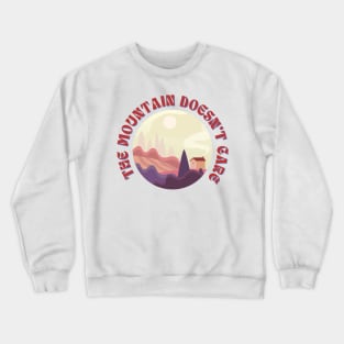 The Mountain Doesn't Care Funny Outdoor Crewneck Sweatshirt